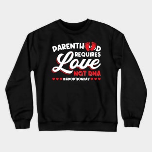 Parenthood Requires Love Not Dna - Adoption Day Crewneck Sweatshirt